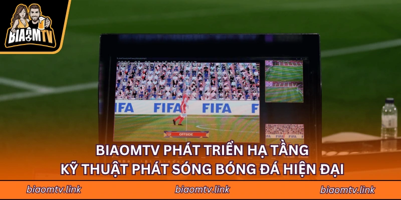 BIAOMTV phát triển hạ tầng kỹ thuật phát sóng bóng đá hiện đại 