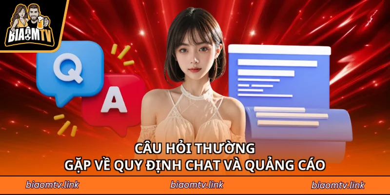 Câu hỏi thường gặp về quy định chat và quảng cáo