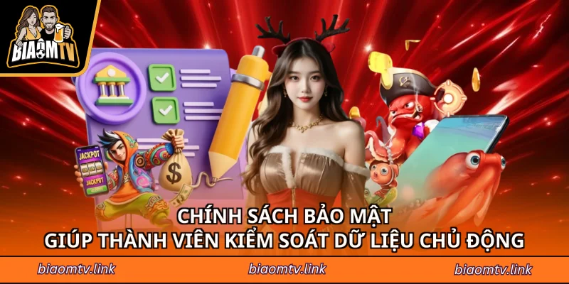 Chính sách bảo mật giúp thành viên kiểm soát dữ liệu chủ động
