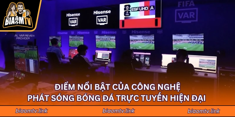 Điểm nổi bật của công nghệ phát sóng bóng đá trực tuyến hiện đại 
