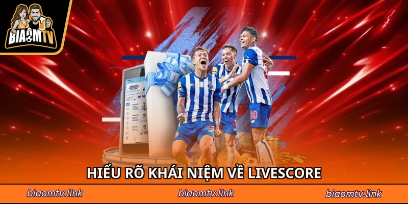 Hiểu rõ khái niệm về Livescore