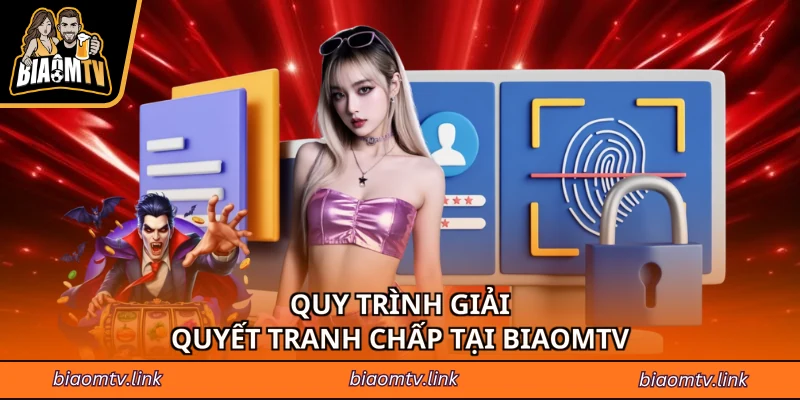 Quy trình giải quyết tranh chấp tại BIAOMTV
