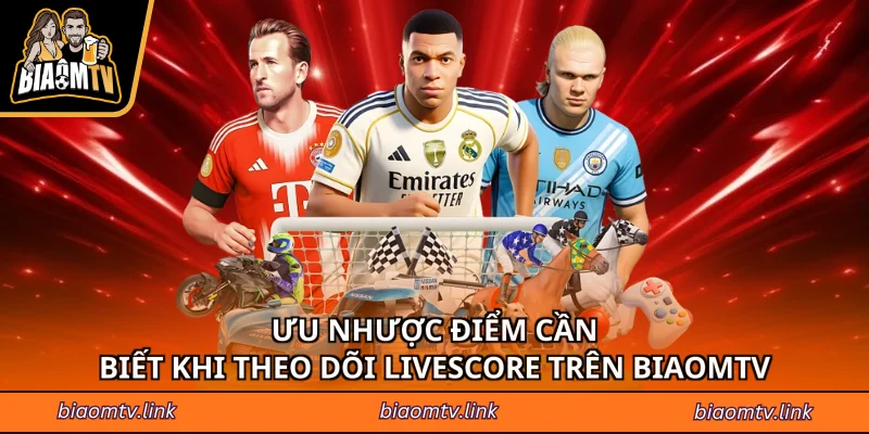 Ưu nhược điểm cần biết khi theo dõi Livescore trên BIAOMTV