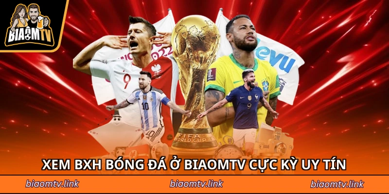 Xem BXH bóng đá ở BIAOMTV cực kỳ uy tín
